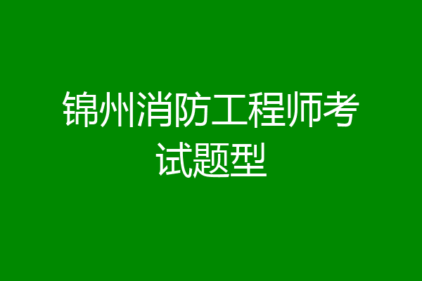 锦州消防工程师考试题型
