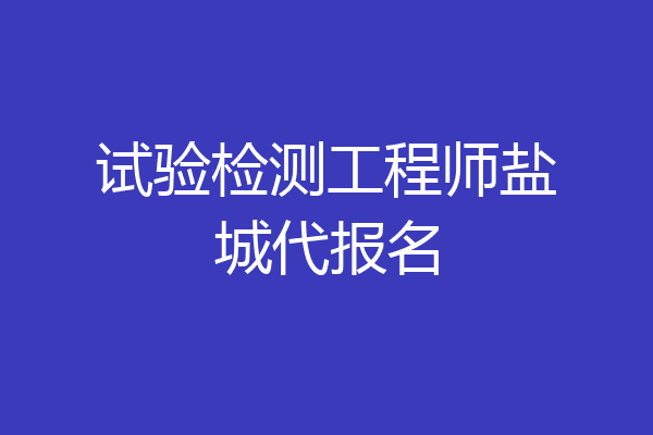 试验检测工程师盐城代报名