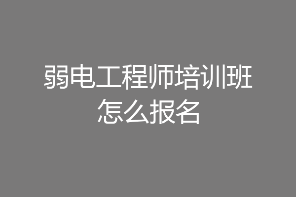 弱电工程师培训班怎么报名