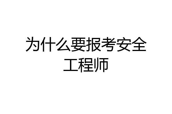 为什么要报考安全工程师