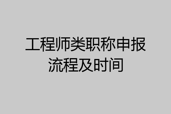 工程师类职称申报流程及时间