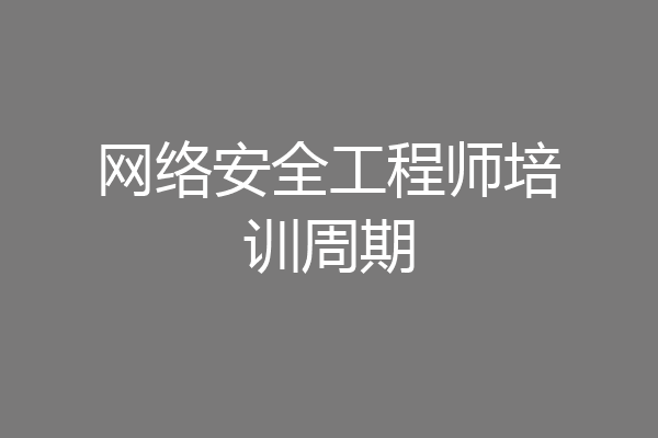 网络安全工程师培训周期