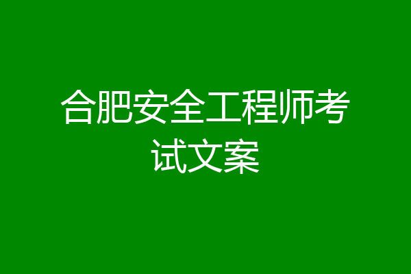 合肥安全工程师考试文案