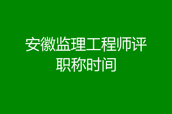安徽监理工程师评职称时间