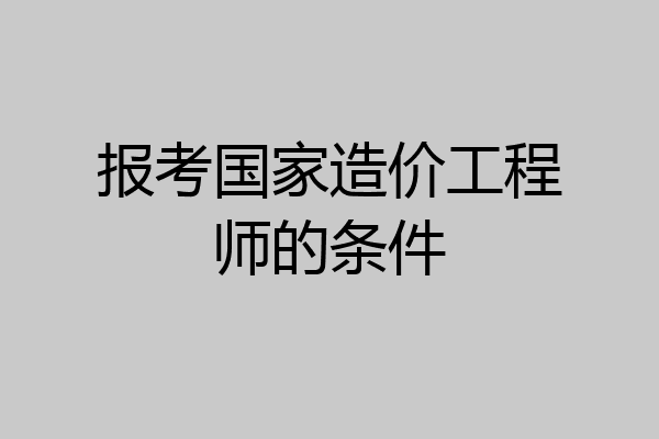 报考国家造价工程师的条件