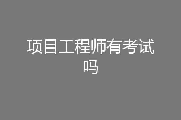 项目工程师有考试吗