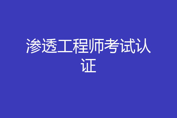 渗透工程师考试认证
