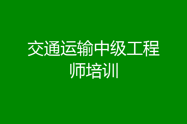 交通运输中级工程师培训