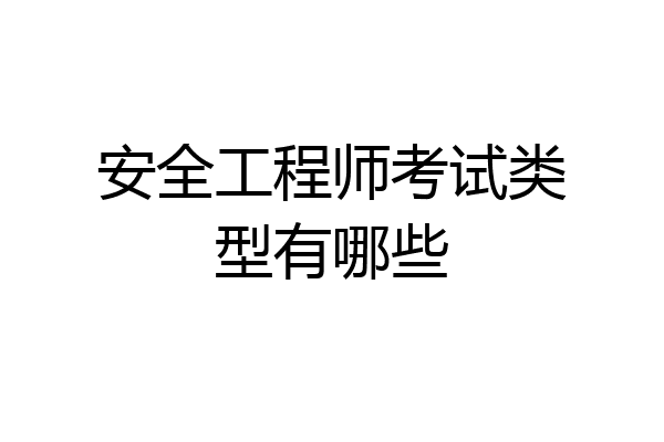 安全工程师考试类型有哪些