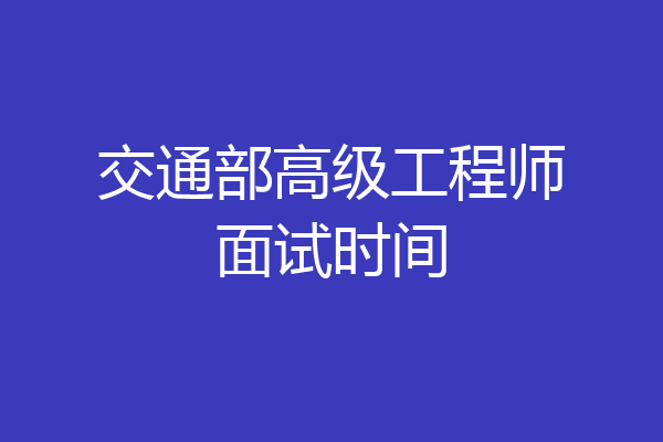 交通部高级工程师面试时间