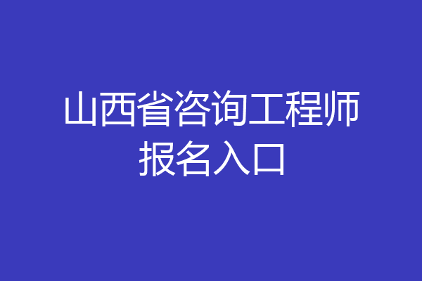 山西省咨询工程师报名入口
