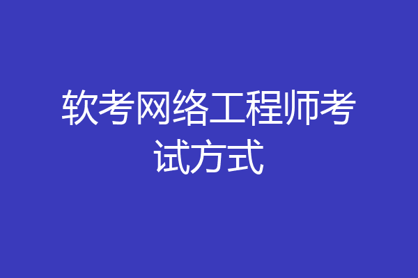 软考网络工程师考试方式