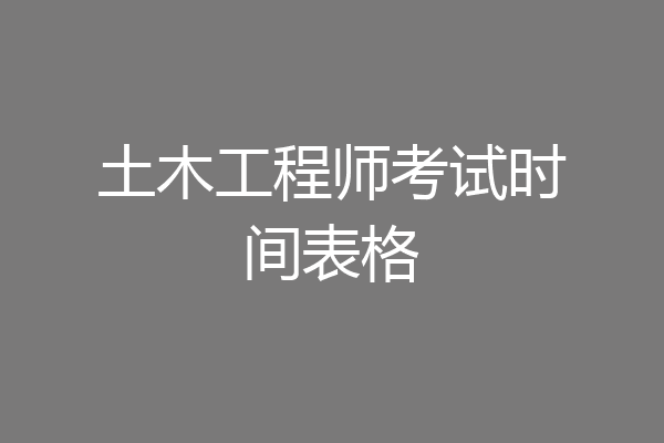 土木工程师考试时间表格
