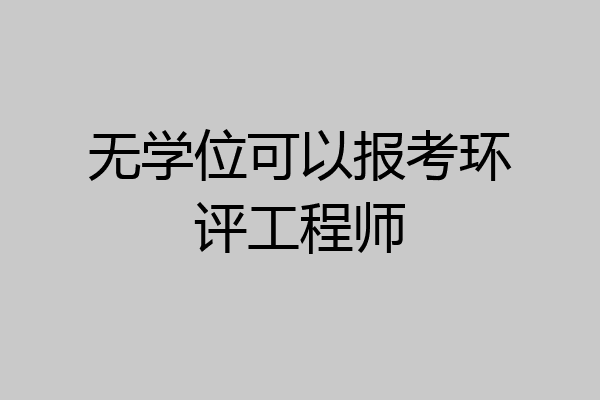 无学位可以报考环评工程师
