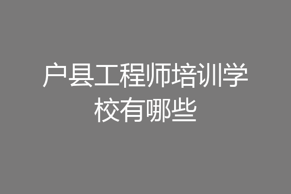 户县工程师培训学校有哪些