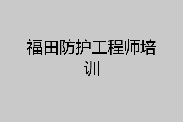 福田防护工程师培训