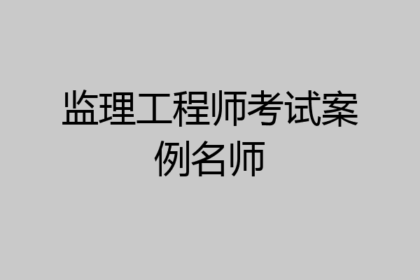 监理工程师考试案例名师