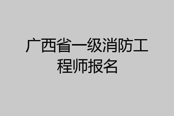广西省一级消防工程师报名
