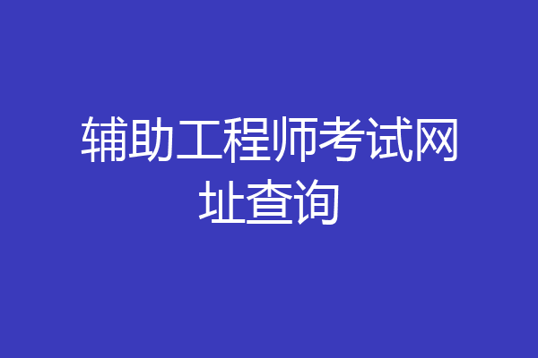 辅助工程师考试网址查询