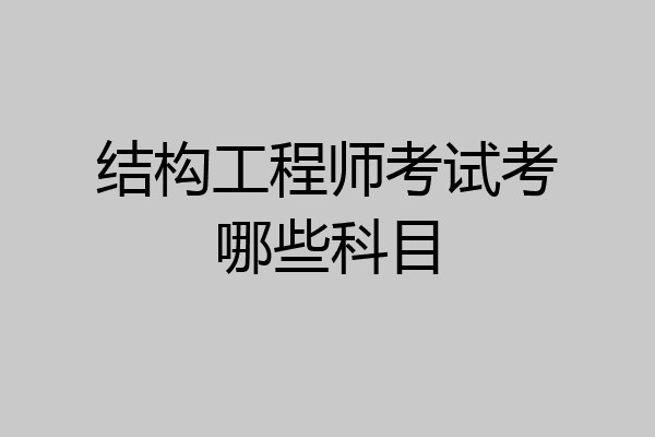 结构工程师考试考哪些科目