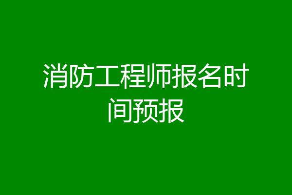 消防工程师报名时间预报