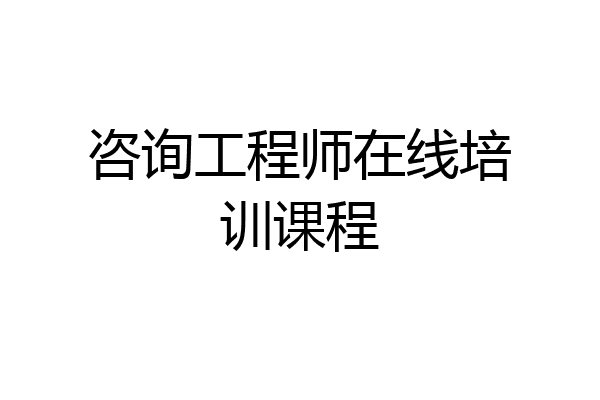 咨询工程师在线培训课程