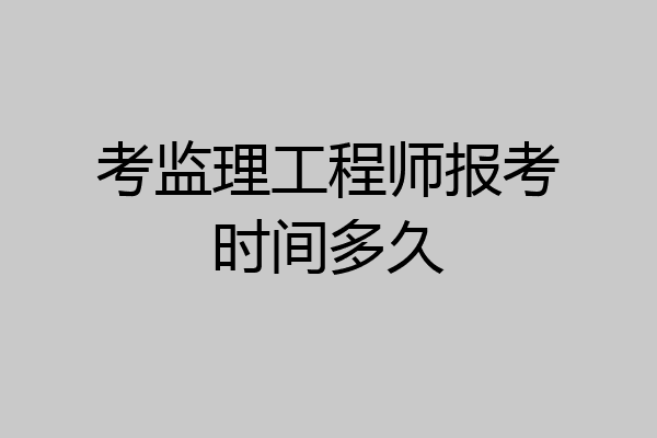 考监理工程师报考时间多久