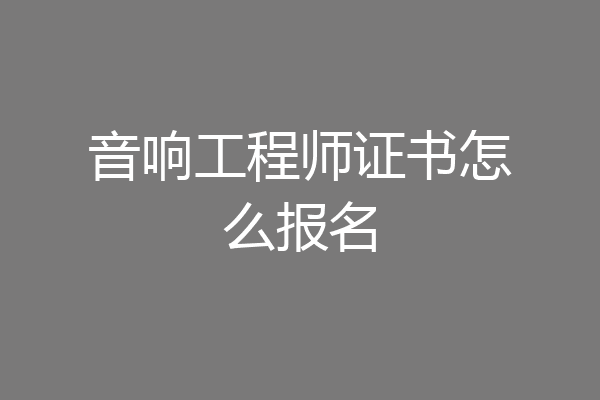 音响工程师证书怎么报名