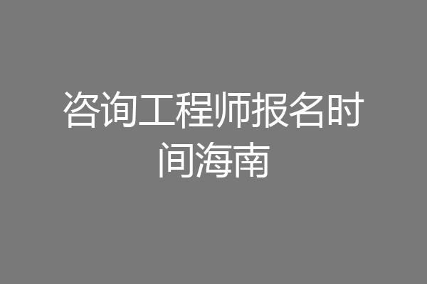 咨询工程师报名时间海南