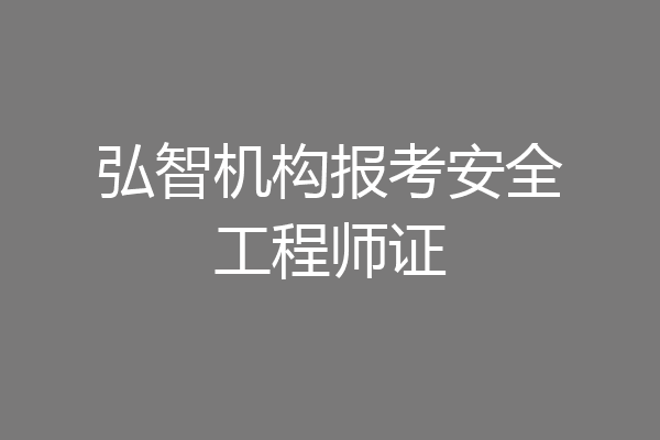 弘智机构报考安全工程师证