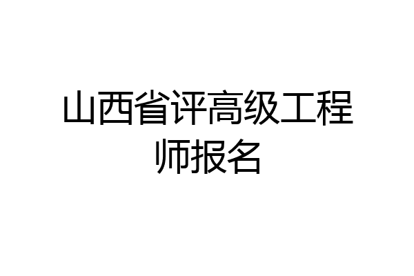 山西省评高级工程师报名