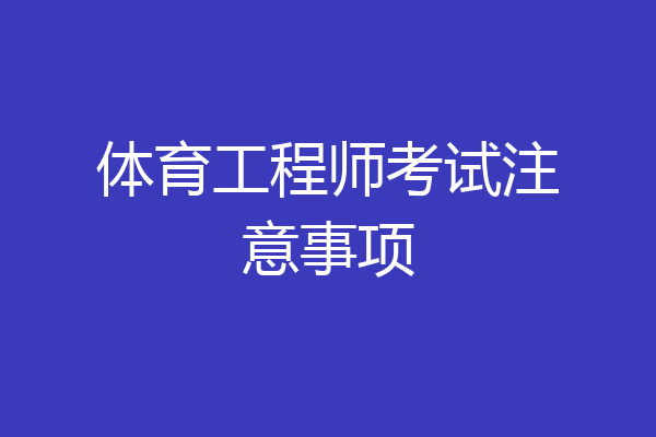 体育工程师考试注意事项