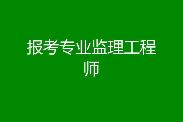报考专业监理工程师