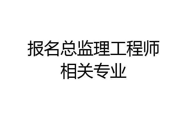 报名总监理工程师相关专业