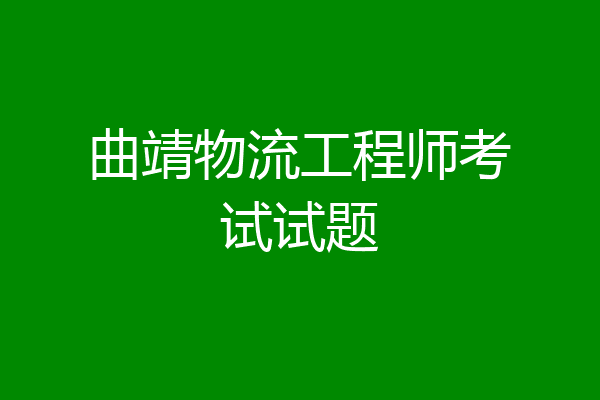 曲靖物流工程师考试试题