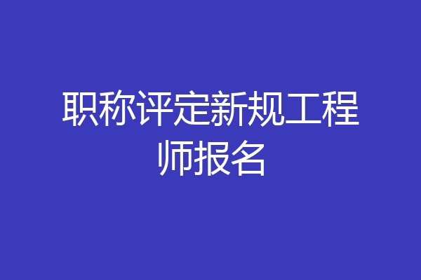 职称评定新规工程师报名