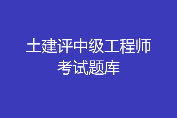 土建评中级工程师考试题库