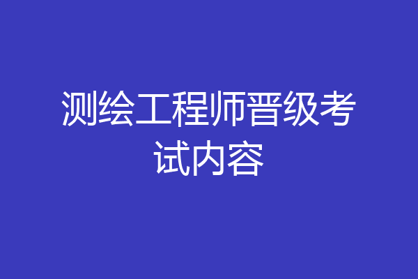 测绘工程师晋级考试内容