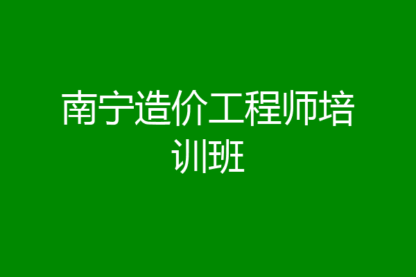 南宁造价工程师培训班