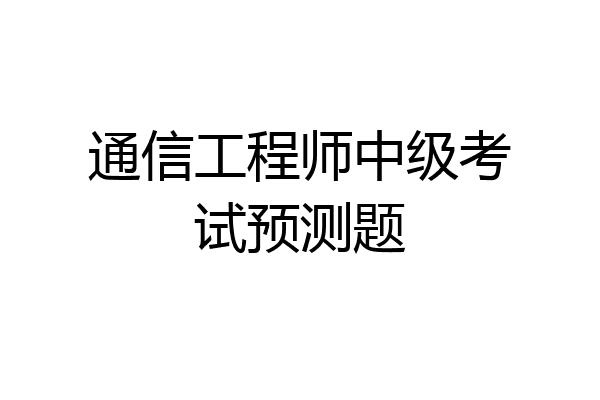 通信工程师中级考试预测题