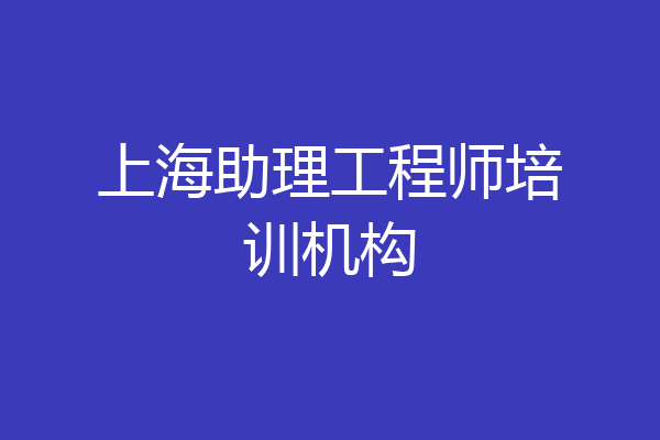 上海助理工程师培训机构