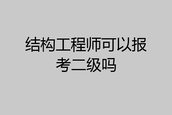 结构工程师可以报考二级吗