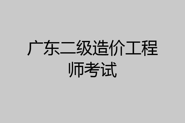 广东二级造价工程师考试