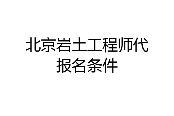 北京岩土工程师代报名条件