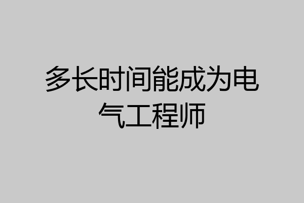 多长时间能成为电气工程师