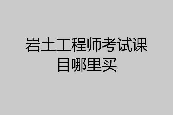 岩土工程师考试课目哪里买