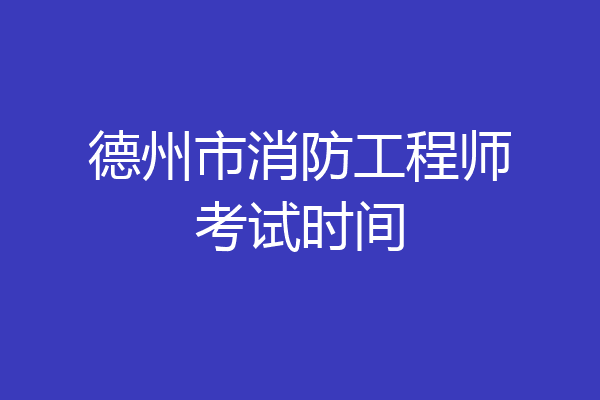 德州市消防工程师考试时间