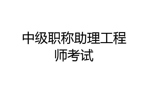 中级职称助理工程师考试