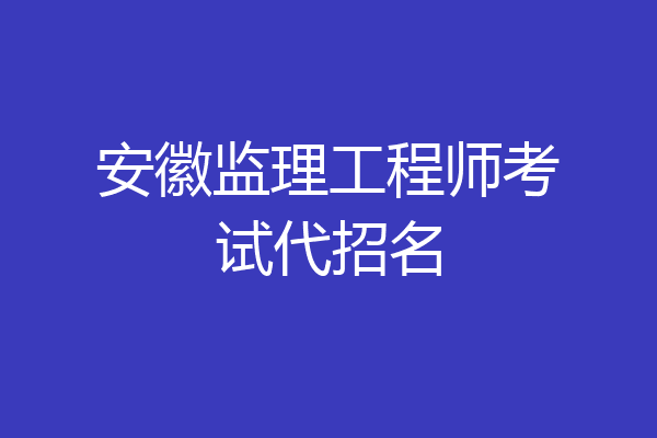 安徽监理工程师考试代招名