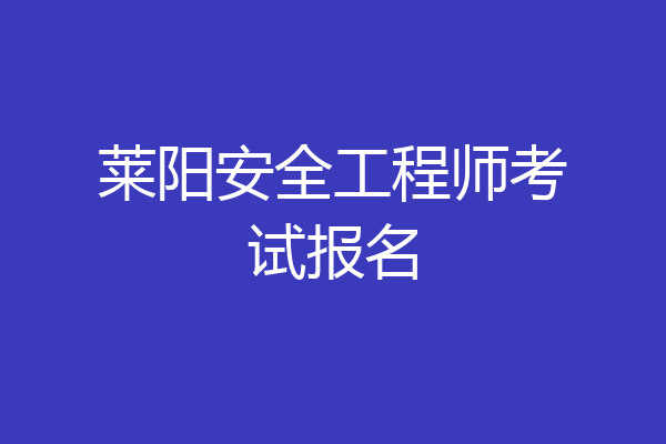 莱阳安全工程师考试报名